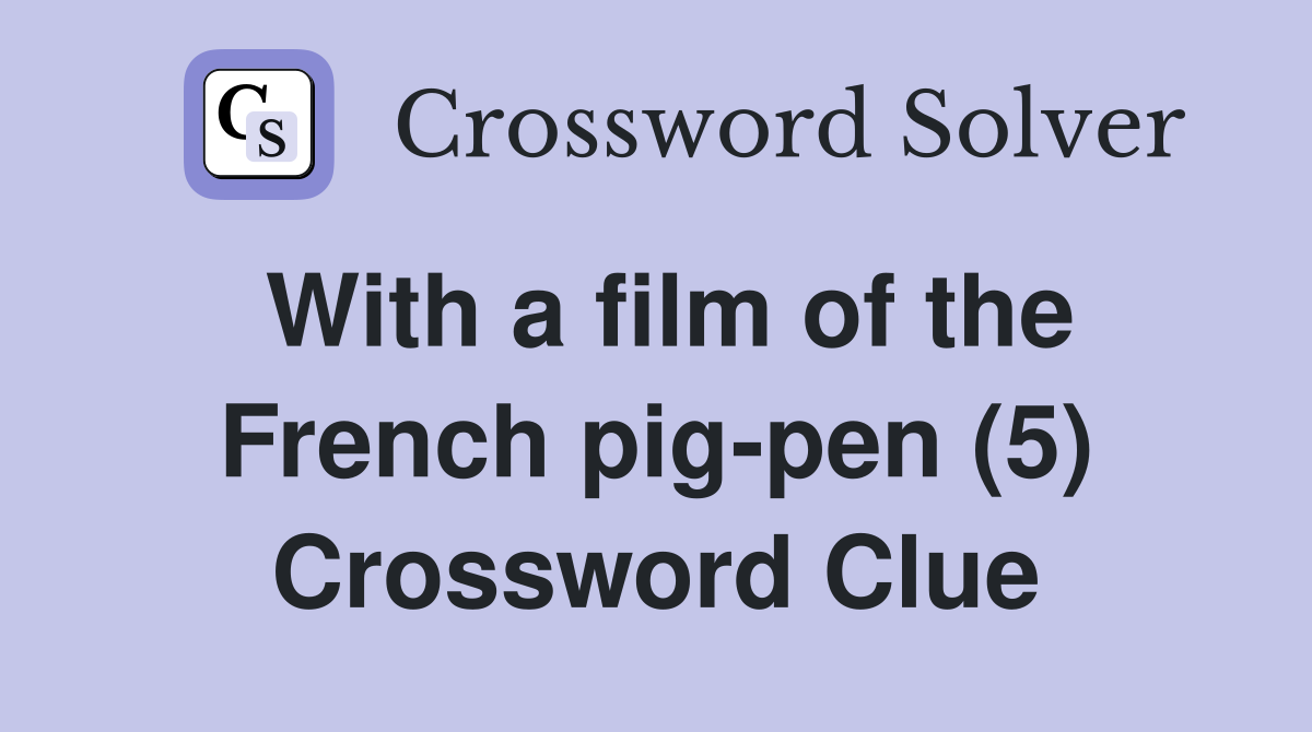 With a film of the French pigpen (5) Crossword Clue Answers